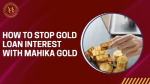 How to stop gold loan interest with Mahika Gold?