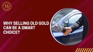Why Selling Old Gold Can Be a Smart Choice?